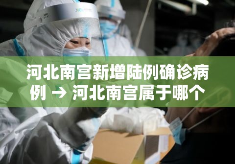 河北南宫新增陆例确诊病例 → 河北南宫属于哪个市