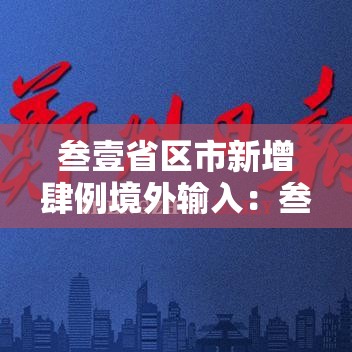 叁壹省区市新增肆例境外输入：叁壹省份新增境外输入确诊病例