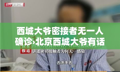 西城大爷密接者无一人确诊›北京西城大爷有话说视频合集