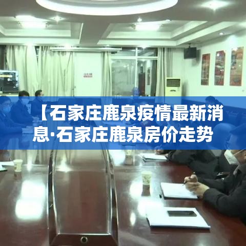 【石家庄鹿泉疫情最新消息·石家庄鹿泉房价走势最新消息】