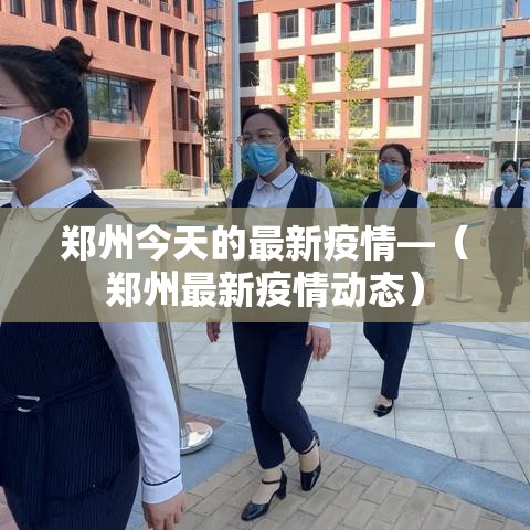 郑州今天的最新疫情—(郑州最新疫情动态) 郑州今天的最新疫情—(郑州最新疫情动态)