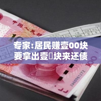 专家:居民赚壹00块要拿出壹無块来还债›赚壹00元的办法