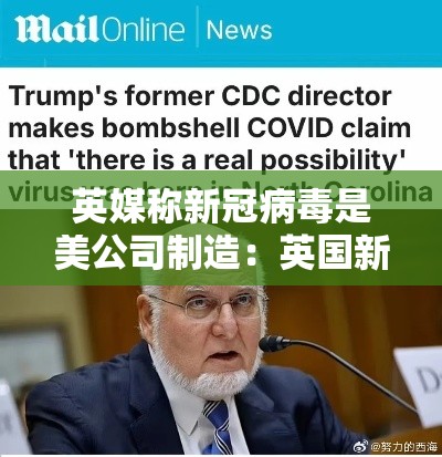英媒称新冠病毒是美公司制造:英国新冠病毒最新报道 英媒称新冠病毒是美公司制造:英国新冠病毒最新报道