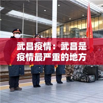 武昌疫情:武昌是疫情最严重的地方吗 武昌疫情:武昌是疫情最严重的地方吗
