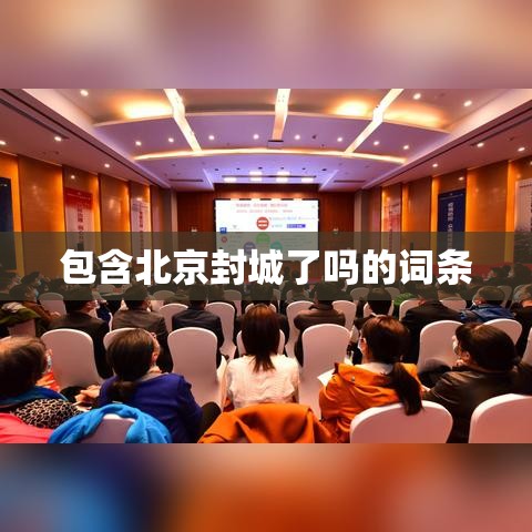 包含北京封城了吗的词条 包含北京封城了吗的词条
