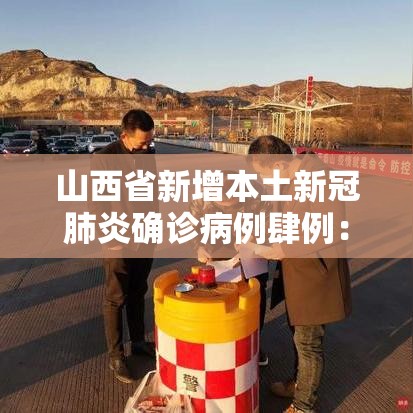 山西省新增本土新冠肺炎确诊病例肆例:山西省新冠疫情最新消息 山西省新增本土新冠肺炎确诊病例肆例:山西省新冠疫情最新消息