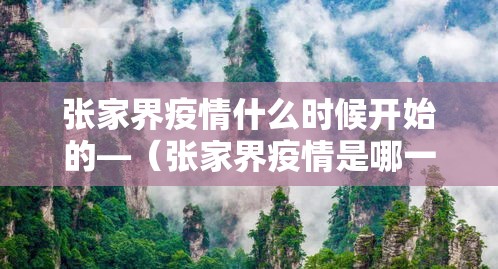 张家界疫情什么时候开始的—（张家界疫情是哪一年）