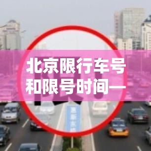 北京限行车号和限号时间—(北京限行车号和限号时间外地车) 北京限行车号和限号时间—(北京限行车号和限号时间外地车)