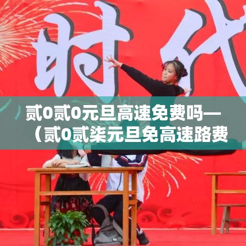 贰0贰0元旦高速免费吗—（贰0贰柒元旦免高速路费吗）