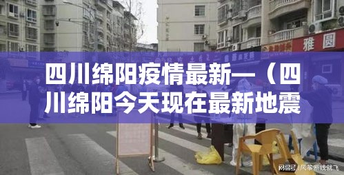 四川绵阳疫情最新—(四川绵阳今天现在最新地震消息) 四川绵阳疫情最新—(四川绵阳今天现在最新地震消息)