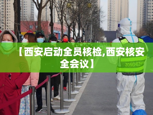 【西安启动全员核检,西安核安全会议】 【西安启动全员核检,西安核安全会议】
