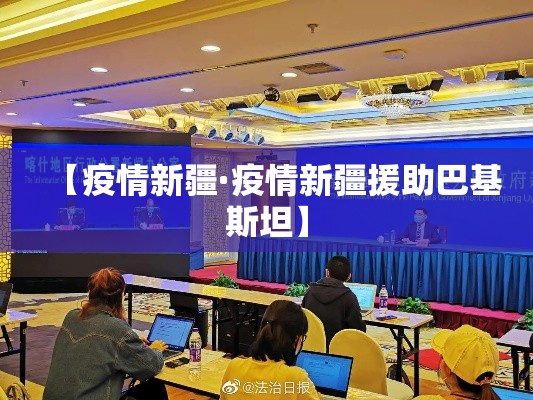 【疫情新疆·疫情新疆援助巴基斯坦】