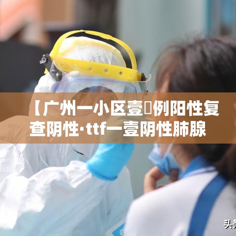 【广州一小区壹無例阳性复查阴性·ttf一壹阴性肺腺癌】