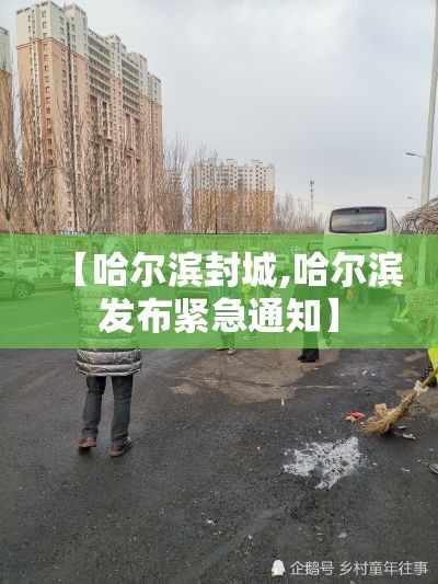 【哈尔滨封城,哈尔滨发布紧急通知】
