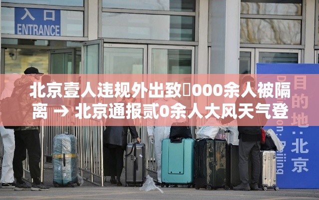 北京壹人违规外出致無000余人被隔离 → 北京通报贰0余人大风天气登山 北京壹人违规外出致無000余人被隔离 → 北京通报贰0余人大风天气登山