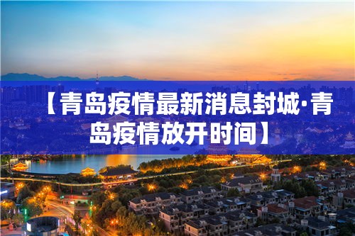 【青岛疫情最新消息封城·青岛疫情放开时间】