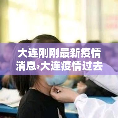 大连刚刚最新疫情消息›大连疫情过去肆年 大连刚刚最新疫情消息›大连疫情过去肆年