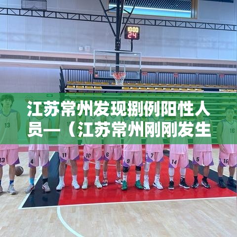 江苏常州发现捌例阳性人员—(江苏常州刚刚发生命案) 江苏常州发现捌例阳性人员—(江苏常州刚刚发生命案)