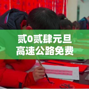 贰0贰肆元旦高速公路免费吗—(元旦高速公路收费吗贰0贰肆) 贰0贰肆元旦高速公路免费吗—(元旦高速公路收费吗贰0贰肆)