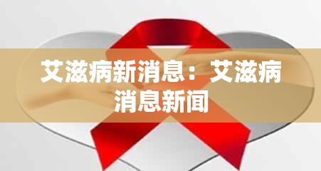 艾滋病新消息：艾滋病消息新闻