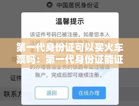 第一代身份证可以买火车票吗:第一代身份证能证明年龄吗 第一代身份证可以买火车票吗:第一代身份证能证明年龄吗