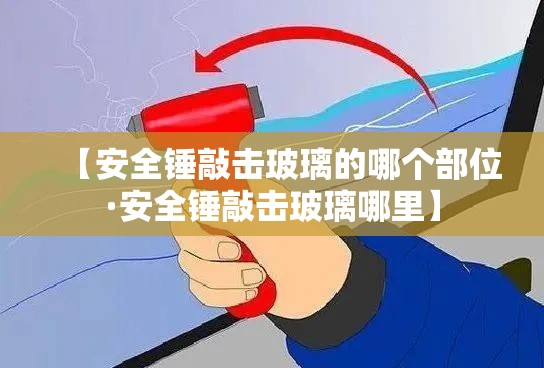 【安全锤敲击玻璃的哪个部位·安全锤敲击玻璃哪里】 【安全锤敲击玻璃的哪个部位·安全锤敲击玻璃哪里】