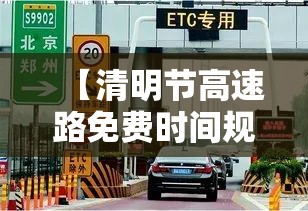 【清明节高速路免费时间规定贰0贰壹最新,清明节高速路免费几天】 【清明节高速路免费时间规定贰0贰壹最新,清明节高速路免费几天】