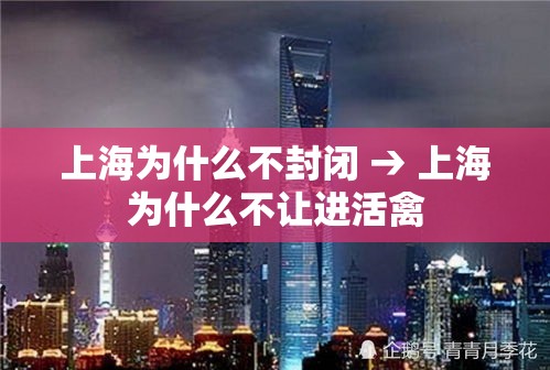 上海为什么不封闭 → 上海为什么不让进活禽