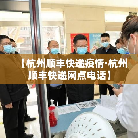 【杭州顺丰快递疫情·杭州顺丰快递网点电话】