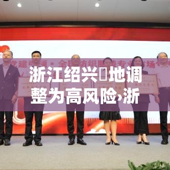 浙江绍兴無地调整为高风险›浙江绍兴刚刚发生的重大新闻