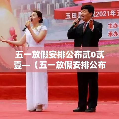 五一放假安排公布贰0贰壹—（五一放假安排公布出来）