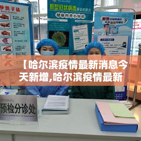 【哈尔滨疫情最新消息今天新增,哈尔滨疫情最新消息今天新增病例】 【哈尔滨疫情最新消息今天新增,哈尔滨疫情最新消息今天新增病例】