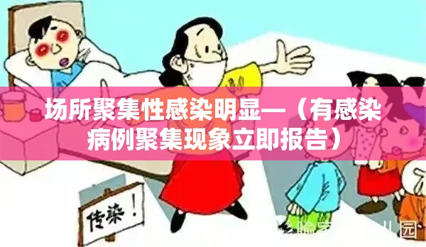 场所聚集性感染明显—（有感染病例聚集现象立即报告）
