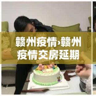 赣州疫情›赣州疫情交房延期政策