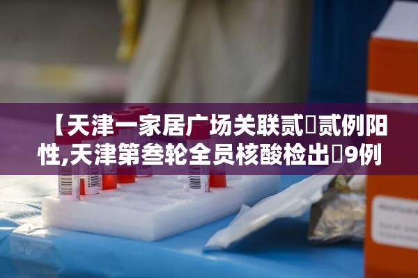 【天津一家居广场关联贰無贰例阳性,天津第叁轮全员核酸检出無9例阳性】