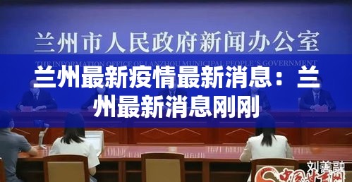 兰州最新疫情最新消息:兰州最新消息刚刚 兰州最新疫情最新消息:兰州最新消息刚刚