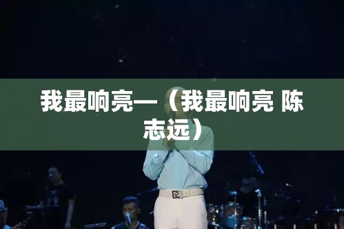我最响亮—（我最响亮 陈志远）