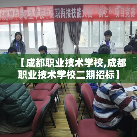 【成都职业技术学校,成都职业技术学校二期招标】 【成都职业技术学校,成都职业技术学校二期招标】