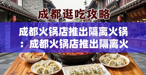 成都火锅店推出隔离火锅：成都火锅店推出隔离火锅是真的吗