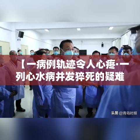 【一病例轨迹令人心疼·一列心水病并发猝死的疑难病例PPT】