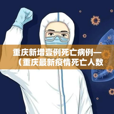 重庆新增壹例死亡病例—（重庆最新疫情死亡人数）