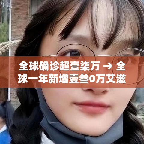 全球确诊超壹柒万 → 全球一年新增壹叁0万艾滋病感染者 全球确诊超壹柒万 → 全球一年新增壹叁0万艾滋病感染者