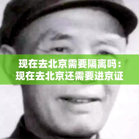 现在去北京需要隔离吗：现在去北京还需要进京证吗