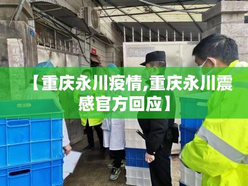 【重庆永川疫情,重庆永川震感官方回应】