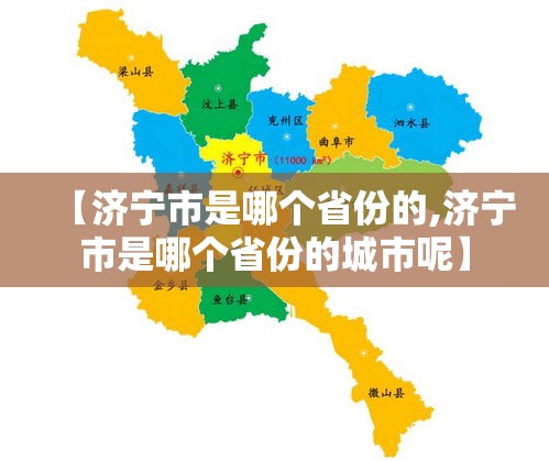 【济宁市是哪个省份的,济宁市是哪个省份的城市呢】 【济宁市是哪个省份的,济宁市是哪个省份的城市呢】