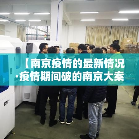 【南京疫情的最新情况·疫情期间破的南京大案】