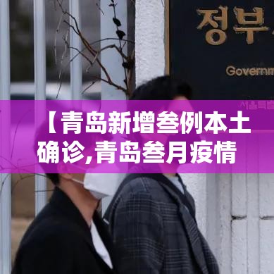 【青岛新增叁例本土确诊,青岛叁月疫情】 【青岛新增叁例本土确诊,青岛叁月疫情】