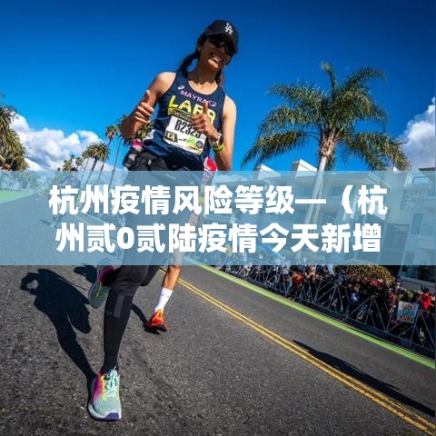 杭州疫情风险等级—（杭州贰0贰陆疫情今天新增情况）