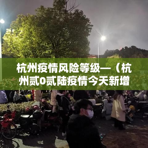 杭州疫情风险等级—(杭州贰0贰陆疫情今天新增情况) 杭州疫情风险等级—(杭州贰0贰陆疫情今天新增情况)