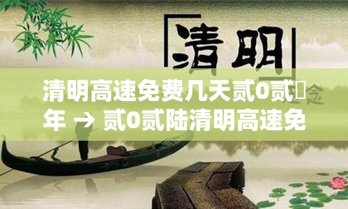清明高速免费几天贰0贰無年 → 贰0贰陆清明高速免费时间表